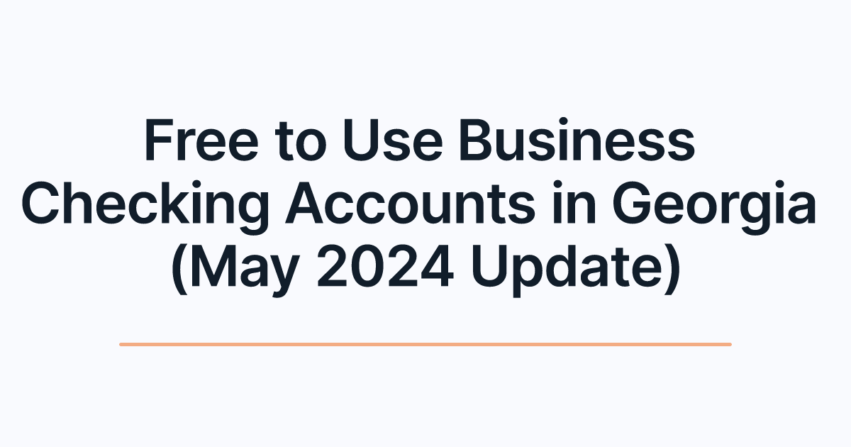 Free to Use Business Checking Accounts in Georgia (May 2024 Update)